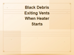 Black Debris Exiting Vents When the Heater Starts
