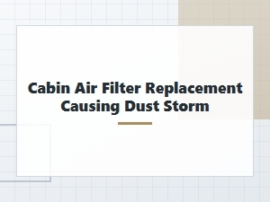 Cabin Air Filter Replacement Causes Dust Storm Symptoms