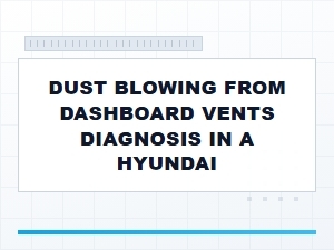 Diagnosing Dust From Dashboard Vents in a Hyundai