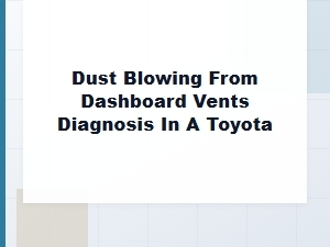 Diagnosing Dust Blowing From Dashboard Vents in Your Toyota