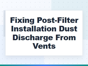 Resolving Dust Leaks After Post-Filter Installation